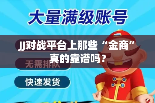 JJ对战平台上那些“金商”真的靠谱吗？